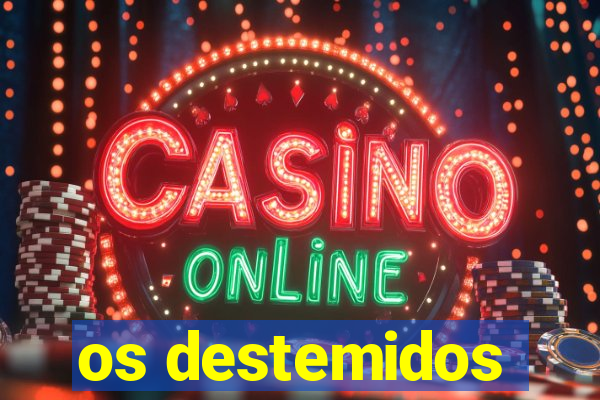 os destemidos